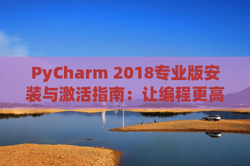 PyCharm 2018专业版安装与激活指南：让编程更高效